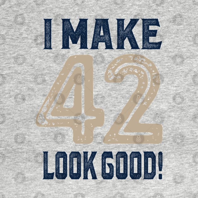 I Make 42 Look Good! by C_ceconello